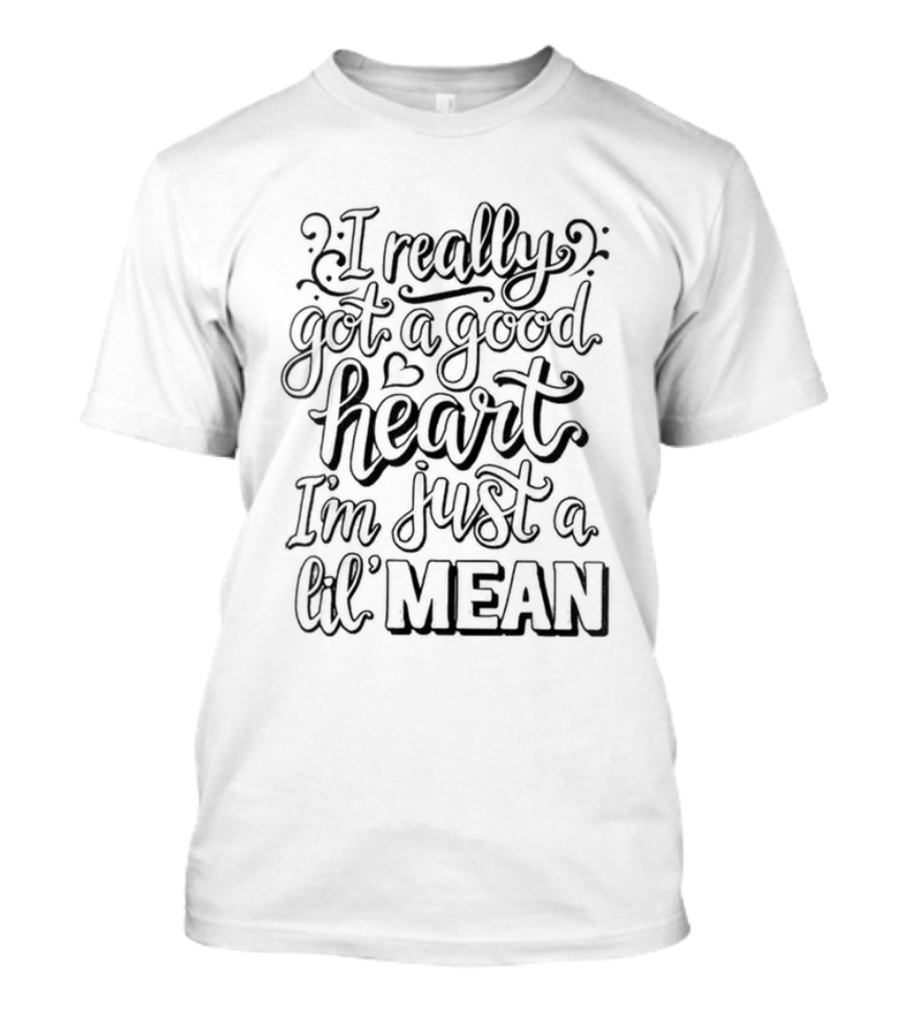 I Really Got A Good Heart I'm Just A Lil Mean T-Shirt