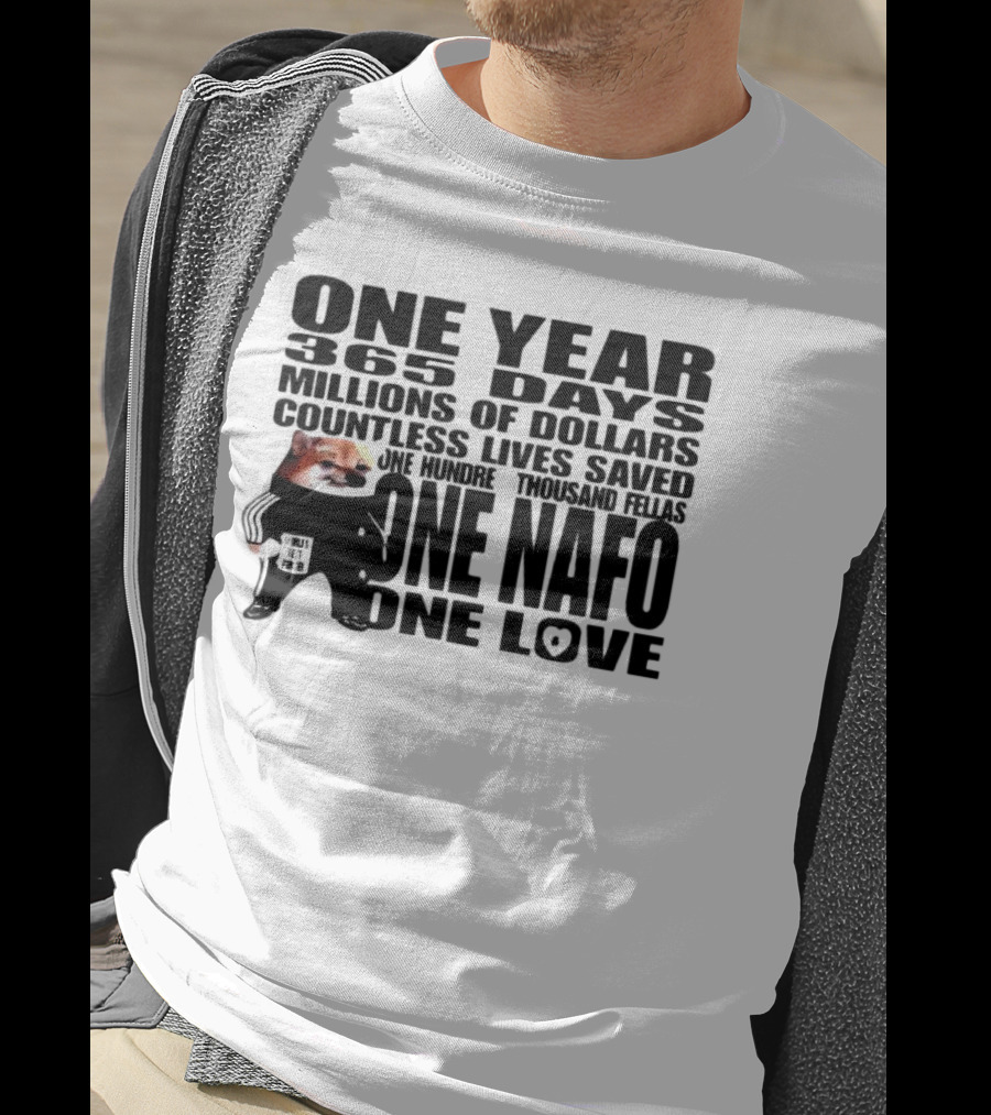 One Year 365 Days Millions Of Dollars Countless Lives Saved One Hundred Thousand Fellas One NAFO One Love T-Shirt