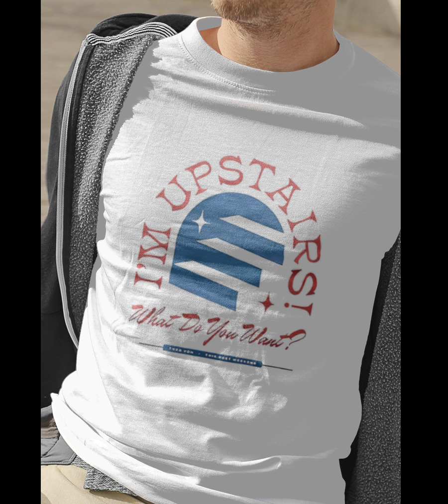 Theo Von I'm Upstairs What Do You Want T-Shirt