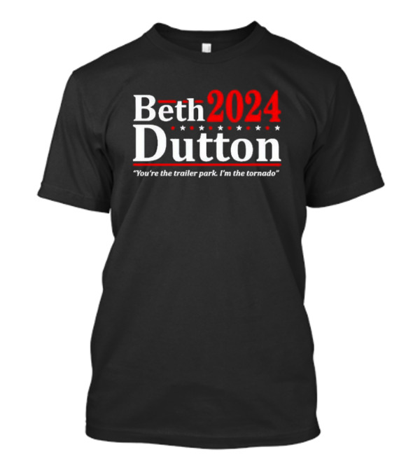 Beth Dutton 2024 You're The Trailer Park I'm The Tornado T-Shirt