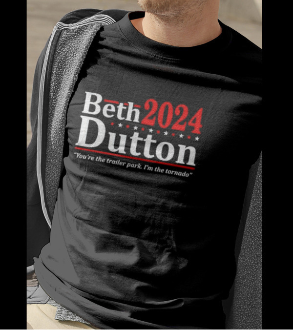 Beth Dutton 2024 You're The Trailer Park I'm The Tornado T-Shirt