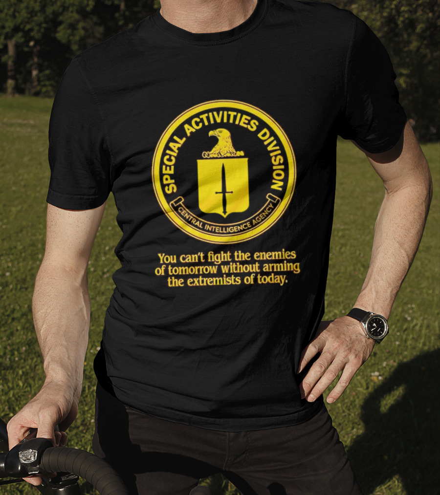 Special Activities Division Central Intelligence Agency Enemies Of Tomorrow Arming Extremists Today T-Shirt