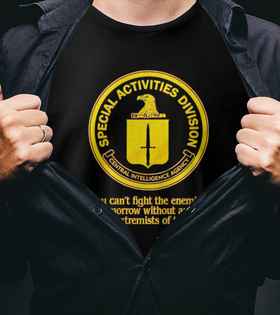 Special Activities Division Central Intelligence Agency Enemies Of Tomorrow Arming Extremists Today T-Shirt