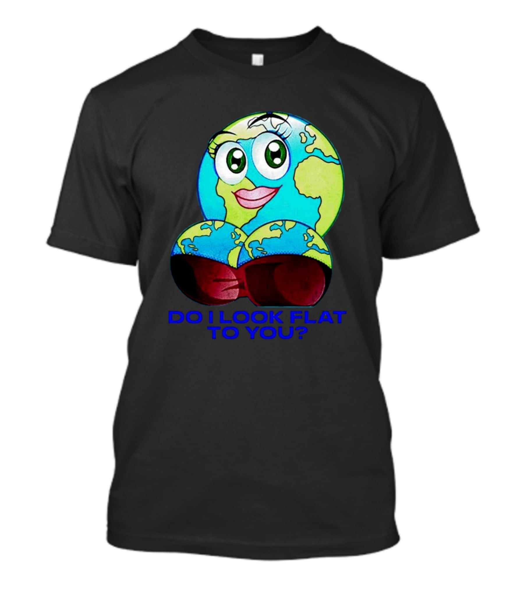 Do I Look Flat To You Earth Cartoon With Eyes And Lips T-Shirt