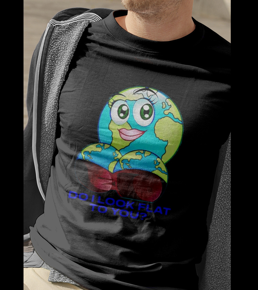 Do I Look Flat To You Earth Cartoon With Eyes And Lips T-Shirt