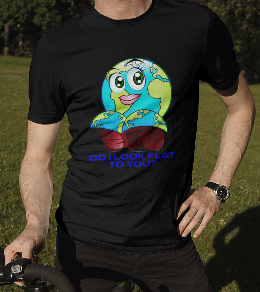 Do I Look Flat To You Earth Cartoon With Eyes And Lips T-Shirt