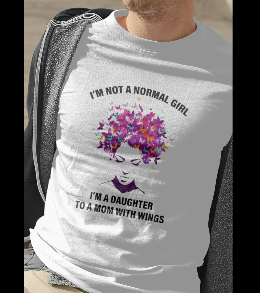 I'm Not A Normal Girl I'm A Daughter To A Mom With Wings Butterfly Hair T-Shirt