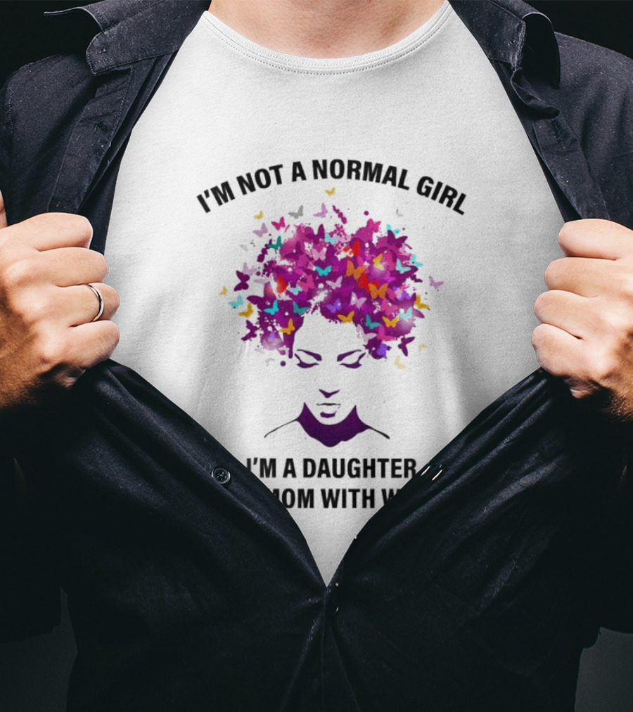 I'm Not A Normal Girl I'm A Daughter To A Mom With Wings Butterfly Hair T-Shirt