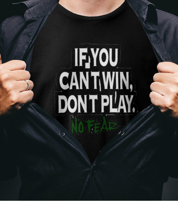 IF YOU CAN'T WIN, DON'T PLAY NO FEAR T-Shirt