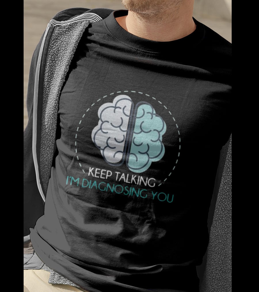 Keep Talking I'm Diagnosing You Brain Humor Psychology T-Shirt