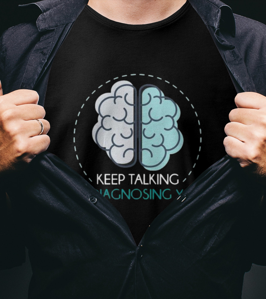 Keep Talking I'm Diagnosing You Brain Humor Psychology T-Shirt