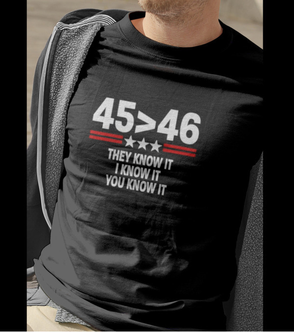 45 Greater Than 46 They Know It I Know It You Know It T-Shirt