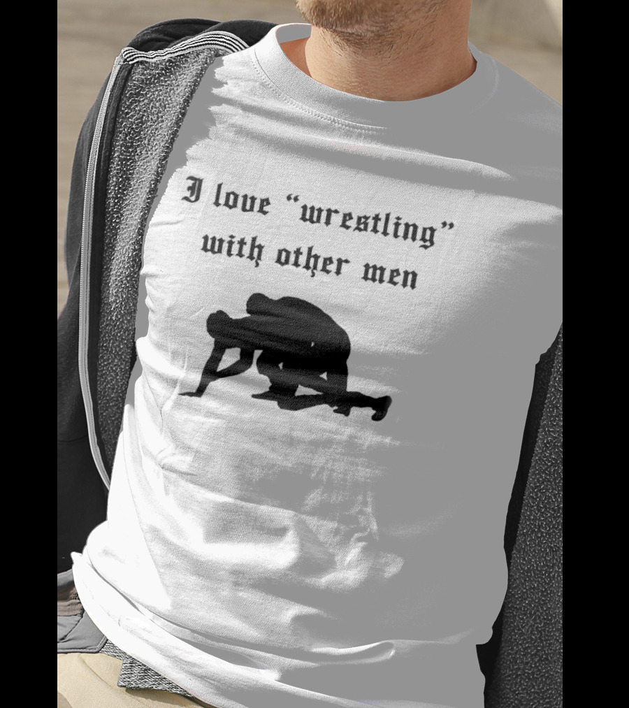I Love Wrestling With Other Men T-Shirt