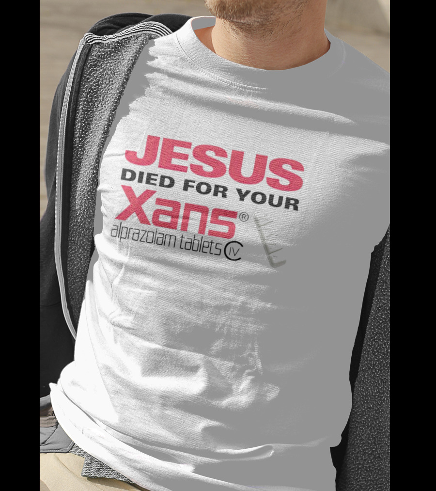 Jesus Died For Your Xans Alprazolam Tablets T-Shirt