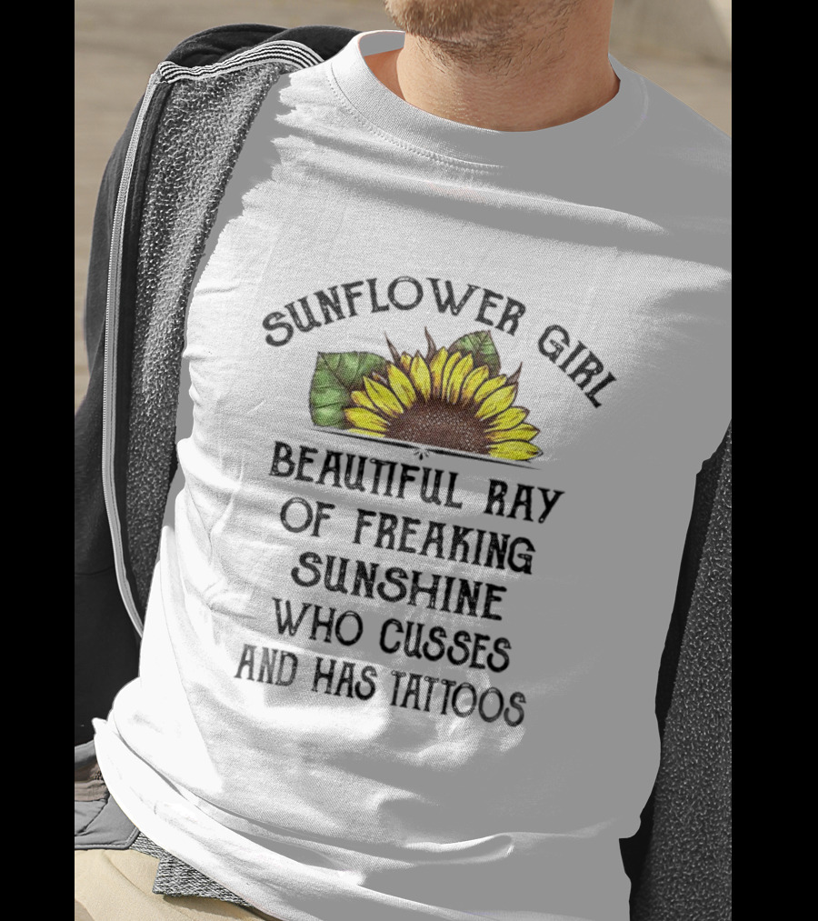 Sunflower Girl Beautiful Ray Of Freaking Sunshine Who Cusses And Has Tattoos T-Shirt