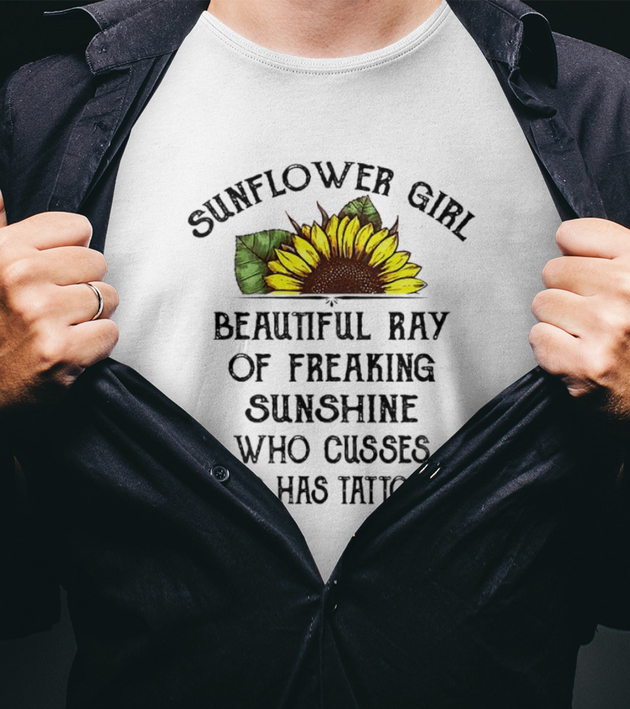 Sunflower Girl Beautiful Ray Of Freaking Sunshine Who Cusses And Has Tattoos T-Shirt