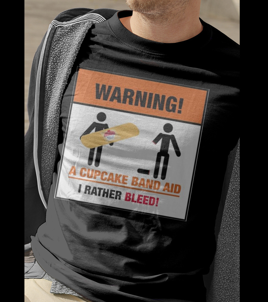 Warning I Rather Bleed Than Use A Cupcake Band Aid T-Shirt