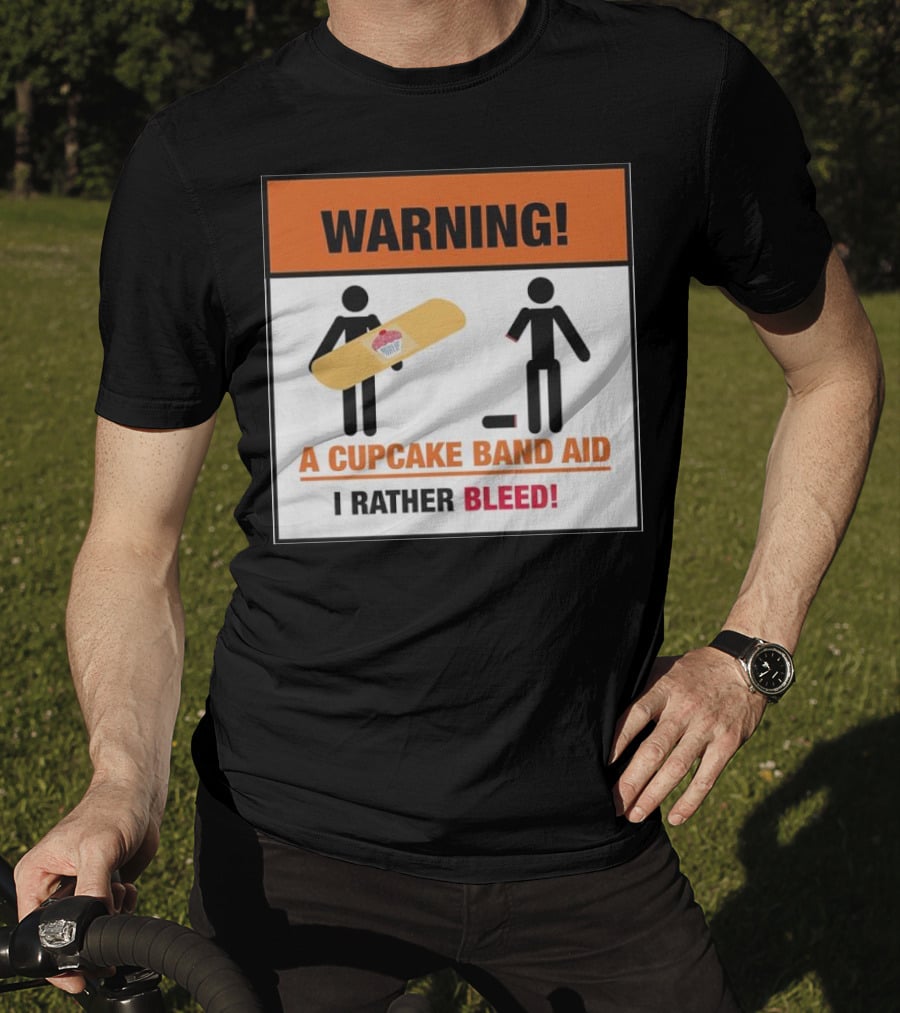 Warning I Rather Bleed Than Use A Cupcake Band Aid T-Shirt