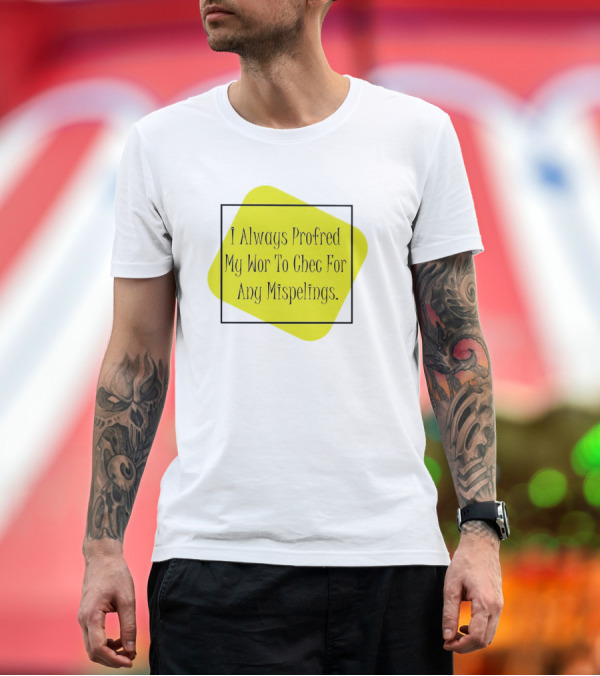 I Always Profred My Wor To Chec For Any Mispelings T-Shirt