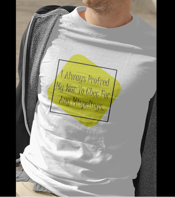 I Always Profred My Wor To Chec For Any Mispelings T-Shirt