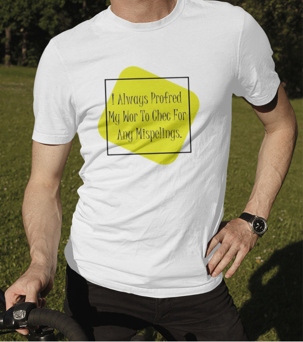 I Always Profred My Wor To Chec For Any Mispelings T-Shirt