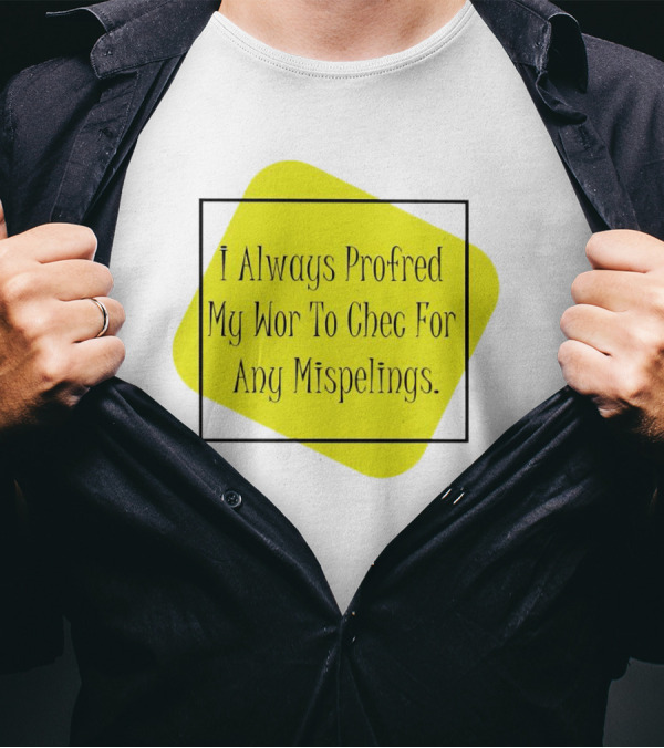 I Always Profred My Wor To Chec For Any Mispelings T-Shirt