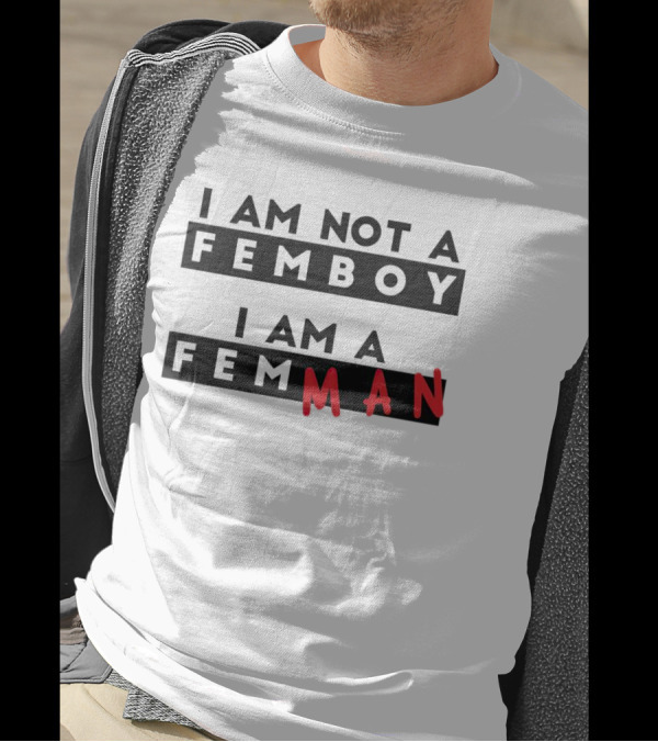 I AM NOT A FEMBOY I AM A FEMMAN T-Shirt