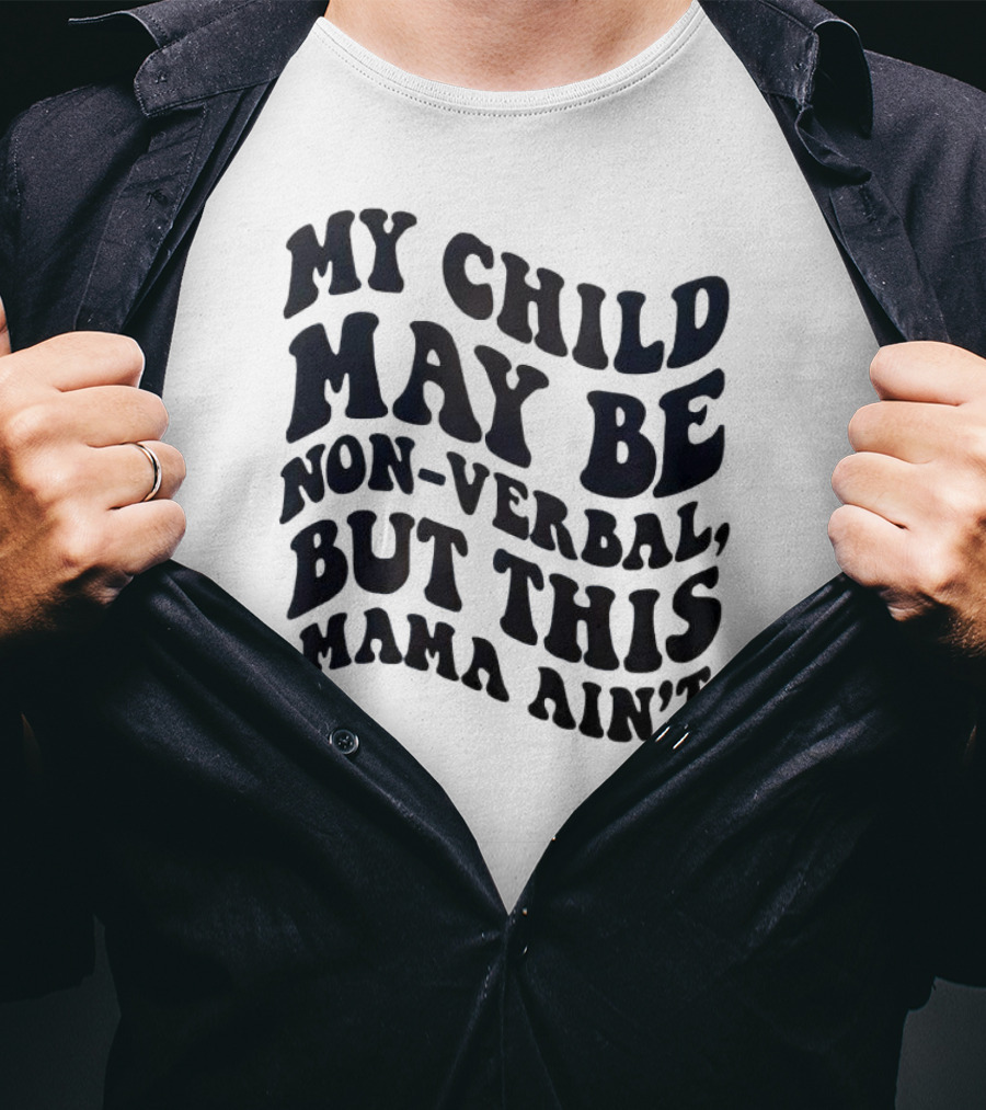 My Child May Be Non-Verbal But This Mama Ain’t T-Shirt