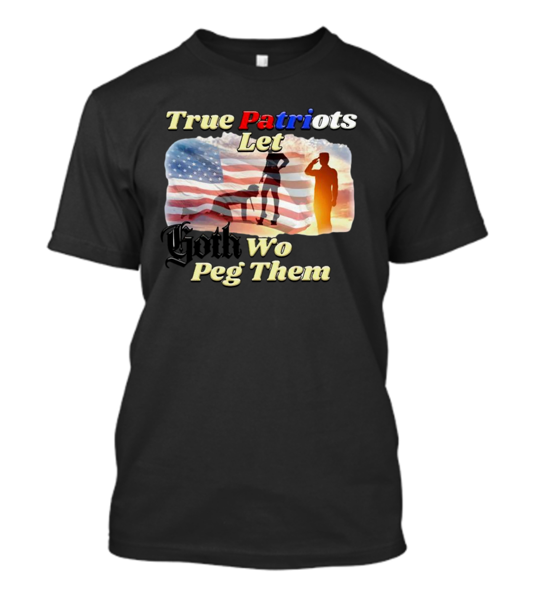 True Patriots Let Goth Wo Peg Them American Flag Soldier Salute T-Shirt