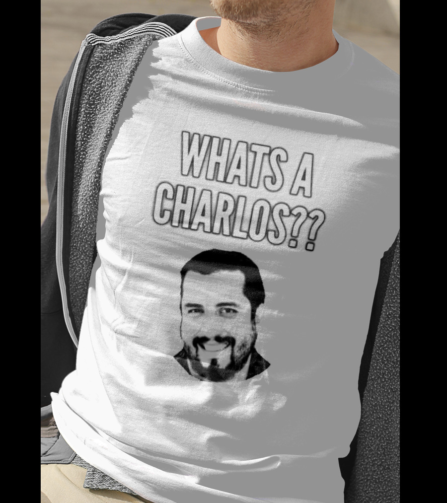 WHATS A CHARLOS?? T-Shirt