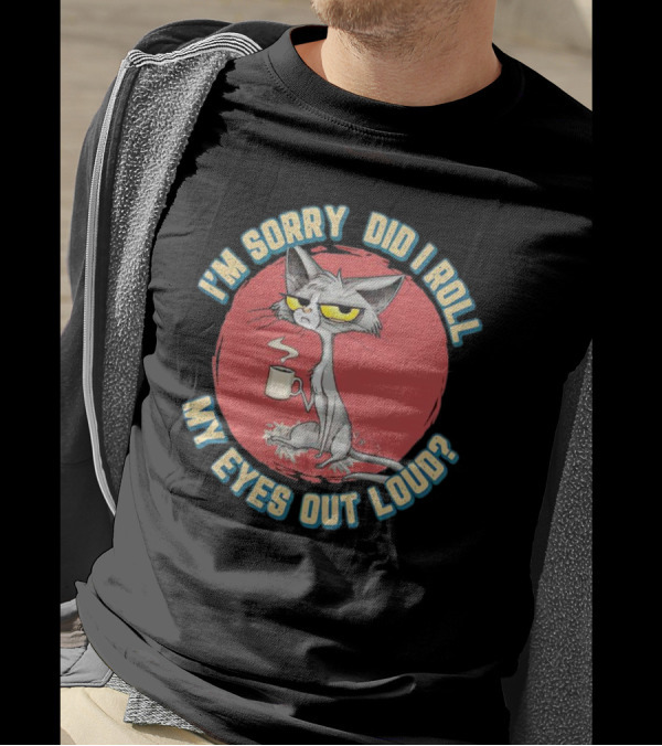 I'm Sorry Did I Roll My Eyes Out Loud Cat With Coffee Cup T-Shirt
