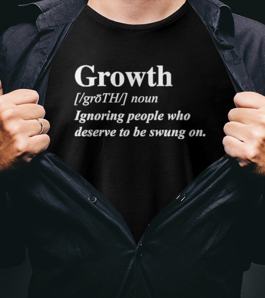 Growth Noun Ignoring People Who Deserve To Be Swung On T-Shirt