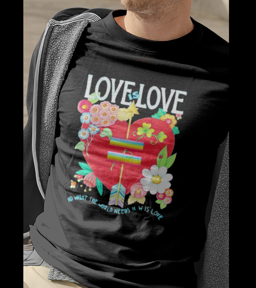 LOVE Is LOVE Heart With Flowers And Arrow What The World Needs Now Is Love T-Shirt