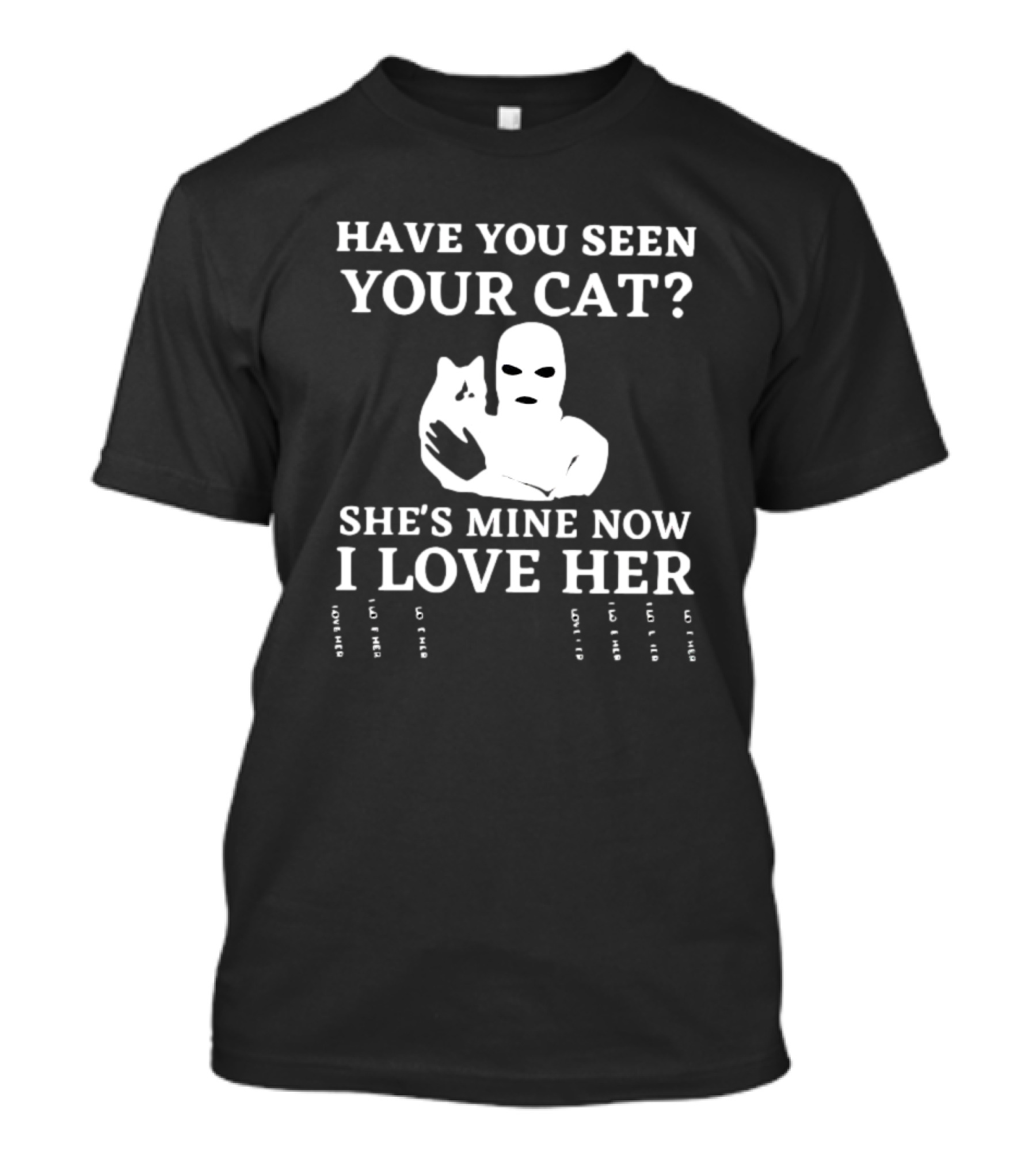 Have You Seen Your Cat She's Mine Now I Love Her T-Shirt