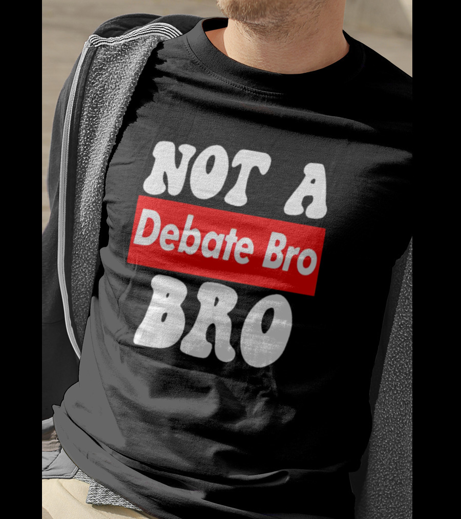 Not A Debate Bro Anti Bro T-Shirt
