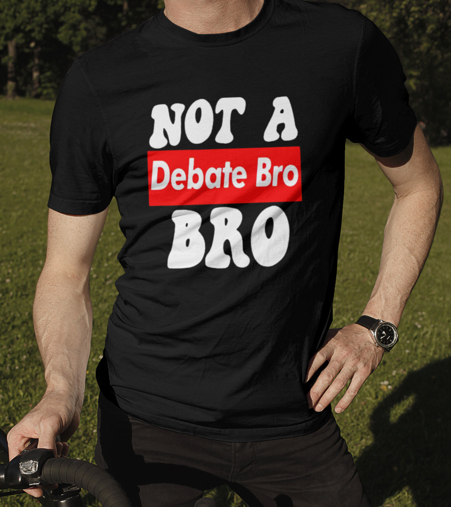 Not A Debate Bro Anti Bro T-Shirt