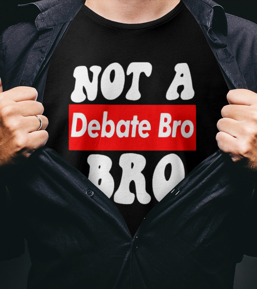 Not A Debate Bro Anti Bro T-Shirt