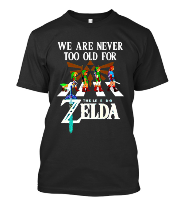 We Are Never Too Old For The Legend Of Zelda Abbey Road TriForce Heroes T-Shirt