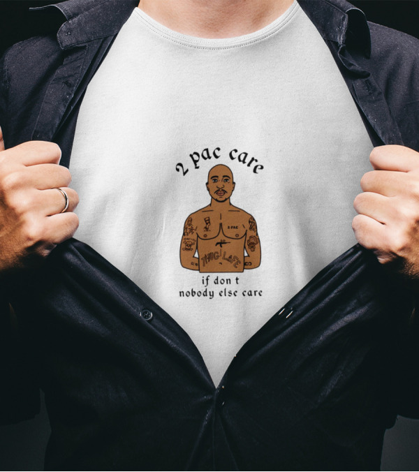 2 Pac Care If Don't Nobody Else Care Thug Life Tattoo T-Shirt