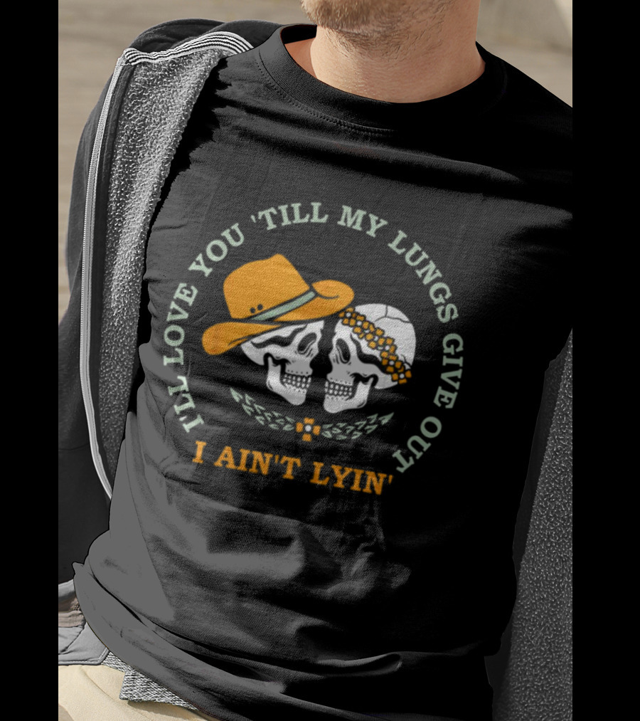I’ll Love You Till My Lungs Give Out I Ain’t Lyin’ Skull Cowboy Hats Floral Wreath T-Shirt