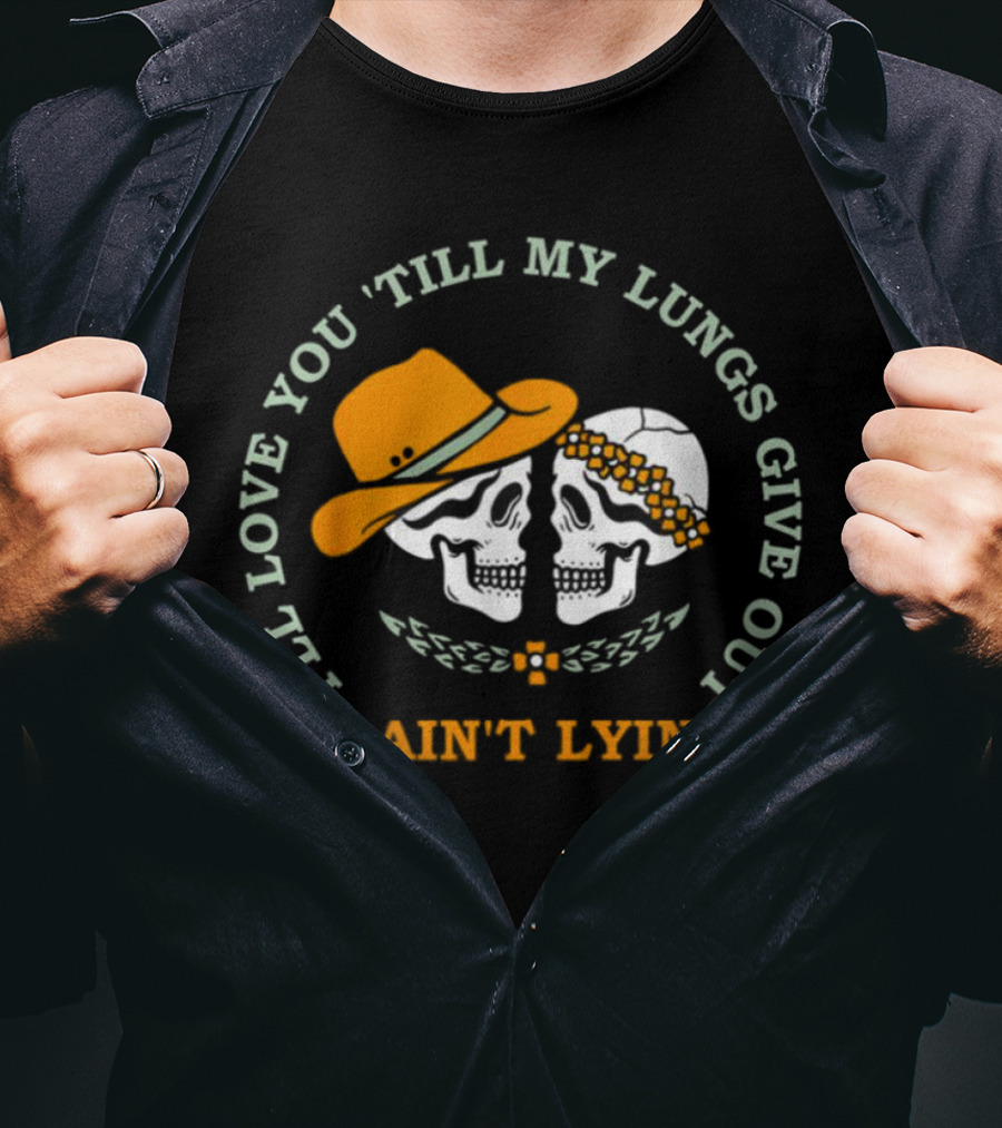 I’ll Love You Till My Lungs Give Out I Ain’t Lyin’ Skull Cowboy Hats Floral Wreath T-Shirt