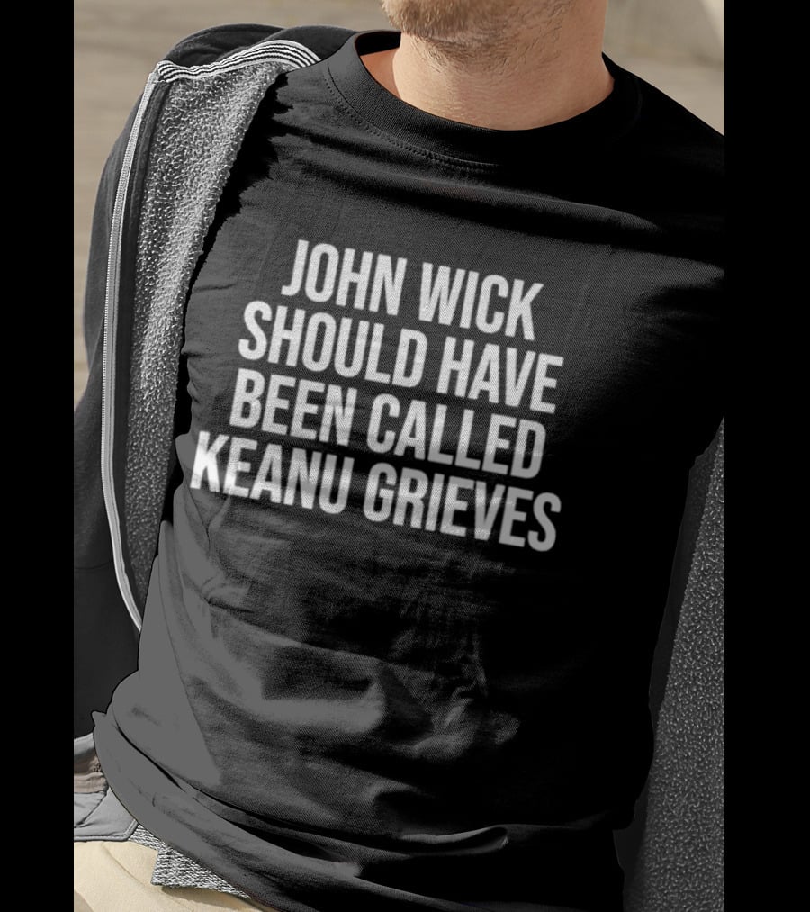 John Wick Should Have Been Called Keanu Grieves T-Shirt
