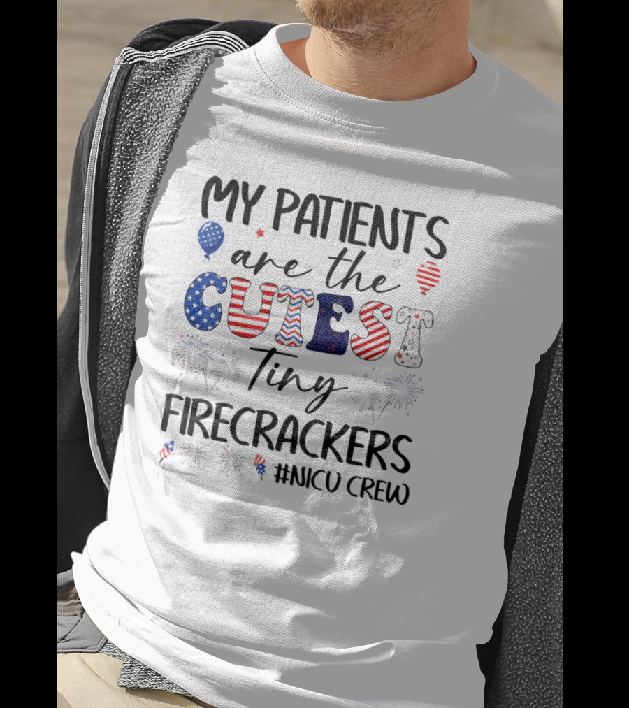 MY PATIENTS Are The CUTEST Tiny FIRECRACKERS #NICU CREW T-Shirt