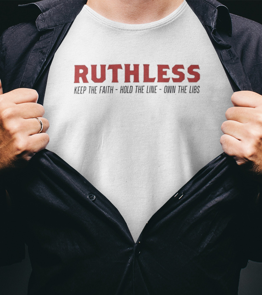 Ruthless Keep The Faith Hold The Line Own The Libs T-Shirt