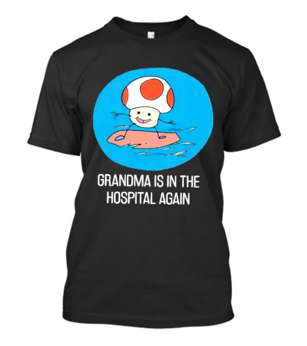 Grandma Is In The Hospital Again Toad Surfing Adventure T-Shirt