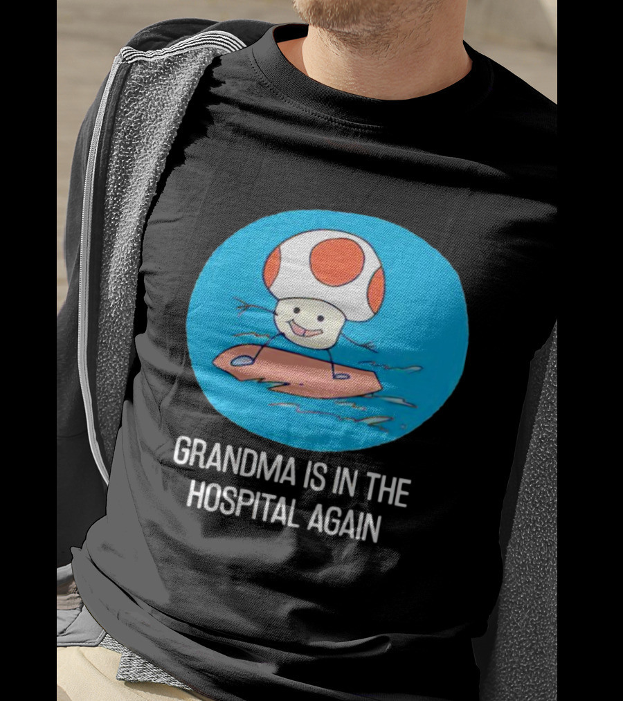 Grandma Is In The Hospital Again Toad Surfing Adventure T-Shirt