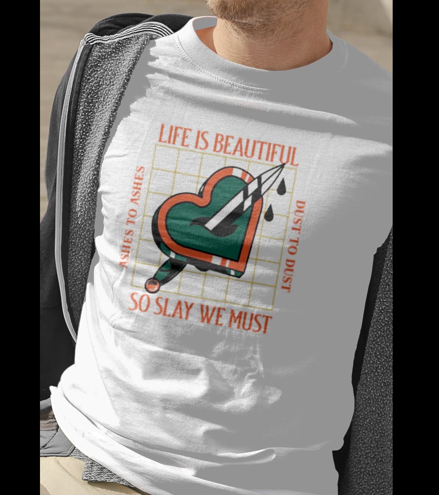Life Is Beautiful Ashes To Ashes Dust To Dust So Slay We Must T-Shirt