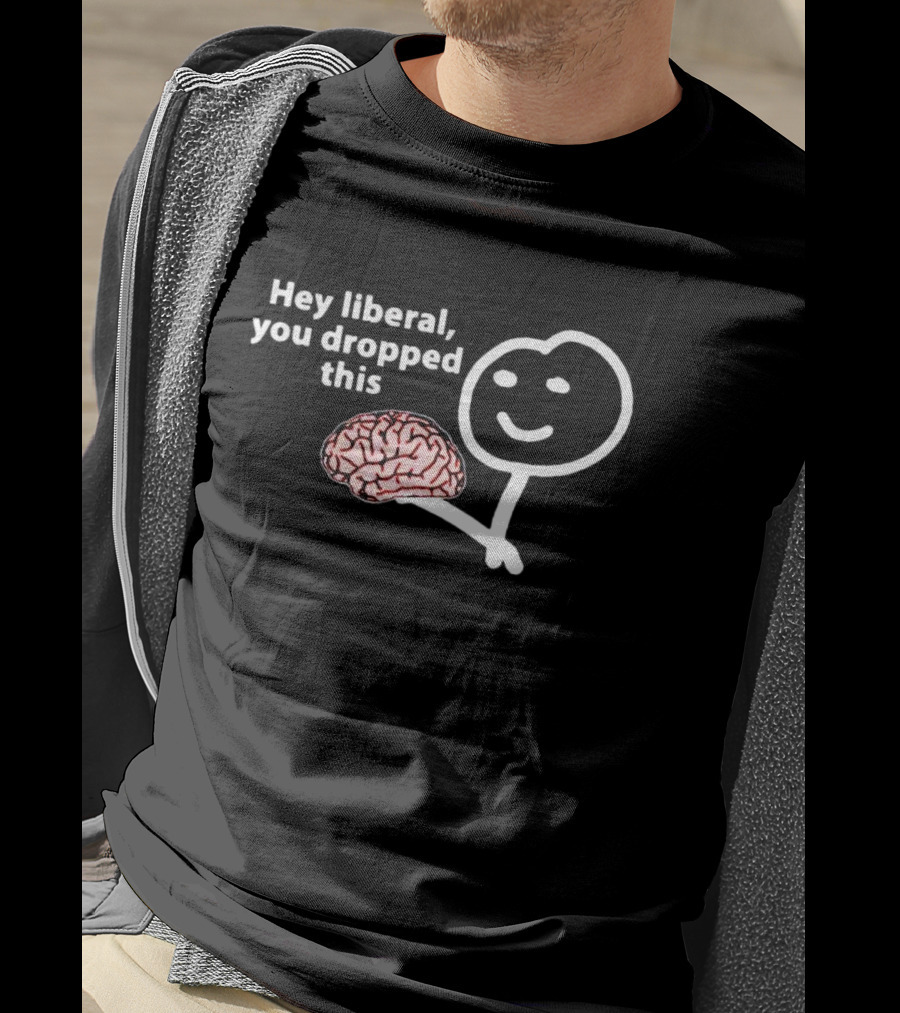Hey Liberal You Dropped This Brain Stick Figure Holding Cartoon Image T-Shirt