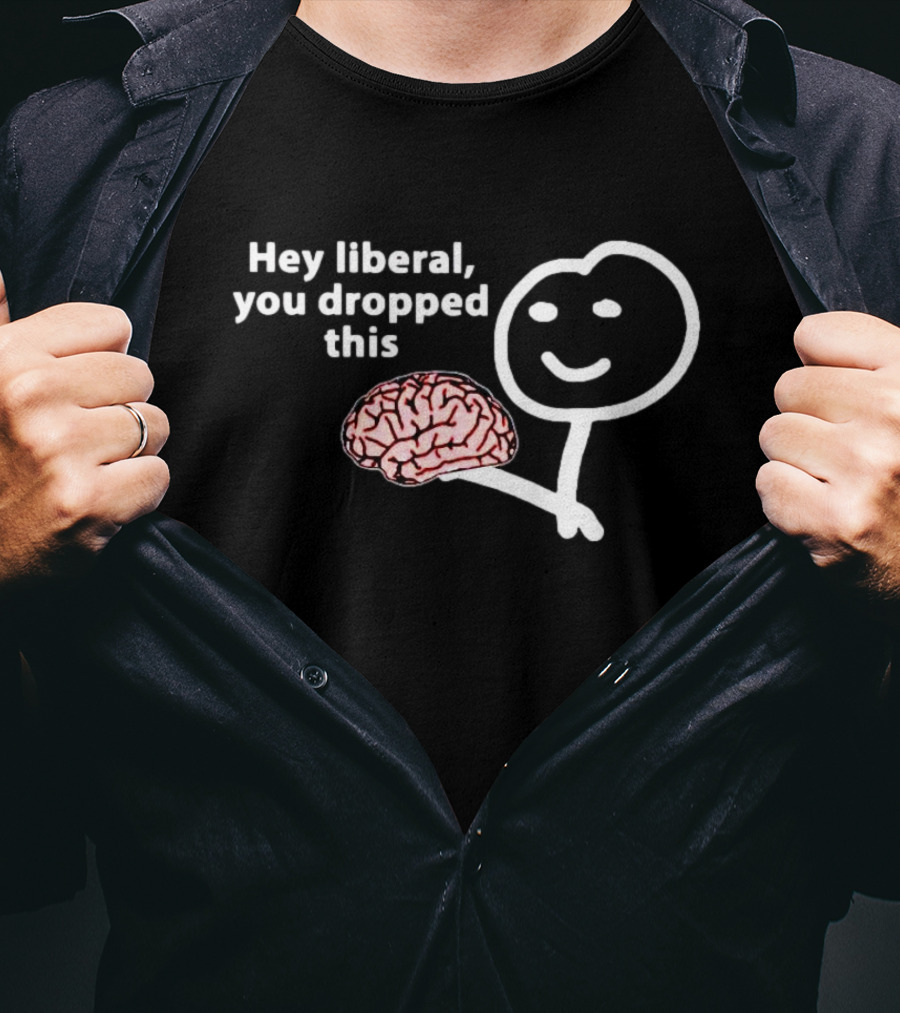 Hey Liberal You Dropped This Brain Stick Figure Holding Cartoon Image T-Shirt
