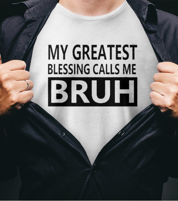 MY GREATEST BLESSING CALLS ME BRUH T-Shirt